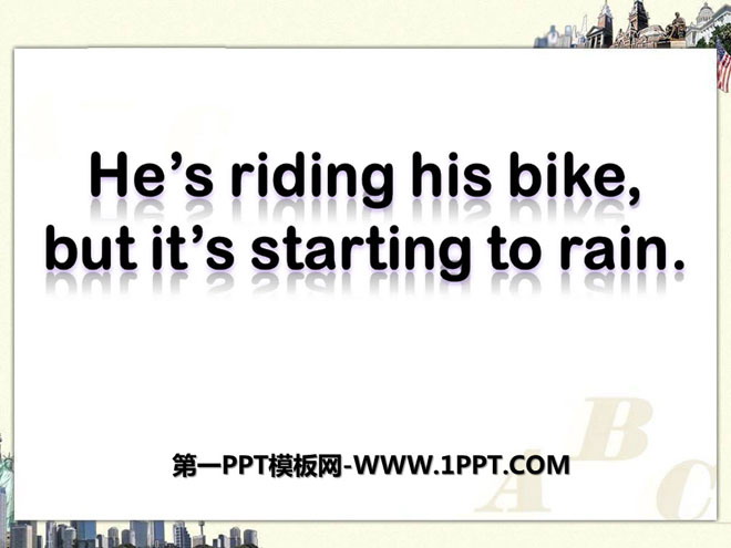 《He\s riding his bike,but it\s starting to rain》PPT课件