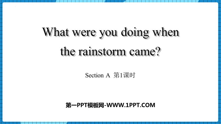 《What were you doing when the rainstorm came?》Section A PPT课件(第1课时)
