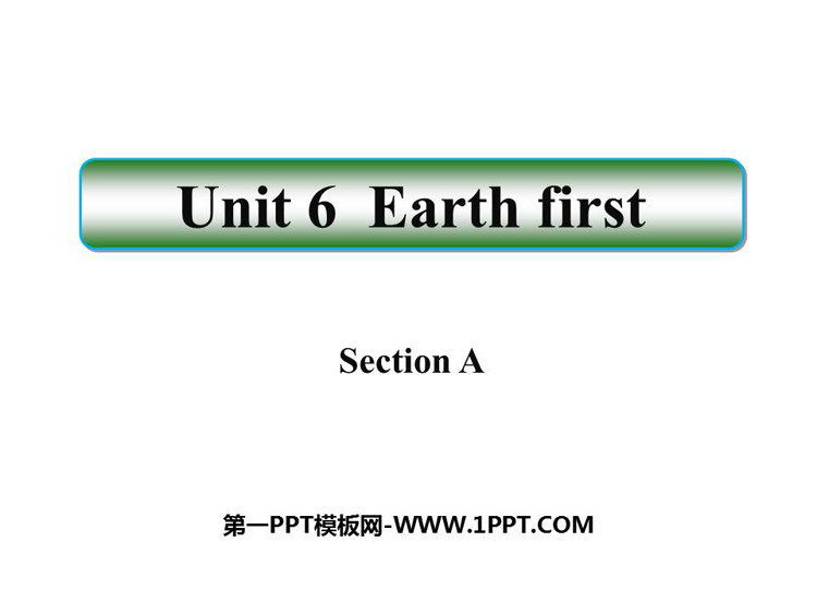 《Earth first》SectionA PPT课件