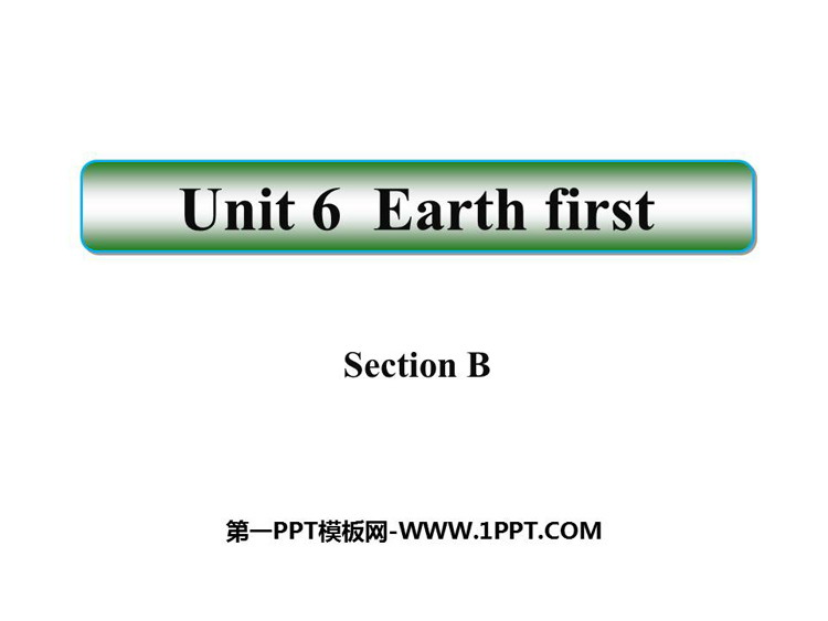 《Earth first》SectionB PPT课件
