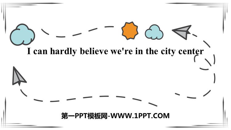 《I can hardly believe we\re in the city center》Time off PPT免费课件