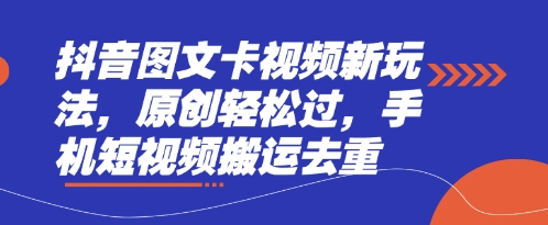 抖音图文卡视频新玩法,原创轻松过,手机短视频搬运去重