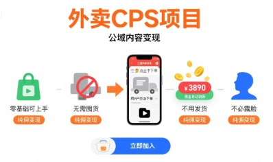外卖CPS项目,公域内容变现,零基础可上手,无需囤货、不用发货、不必露脸、纯佣变现